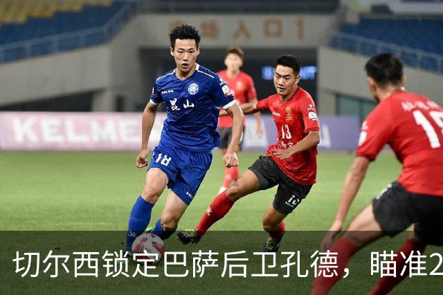 切尔西锁定巴萨后卫孔德，瞄准2030年引援计划