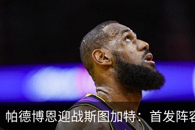帕德博恩迎战斯图加特：首发阵容揭晓，战术布局各显风采